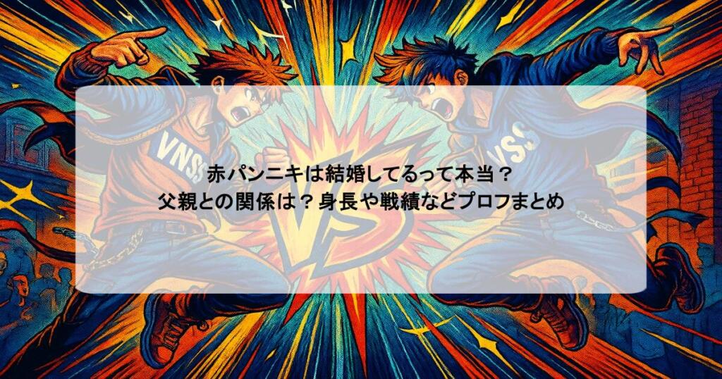 赤パンニキは結婚してるって本当？父親との関係は？身長や戦績などプロフまとめ