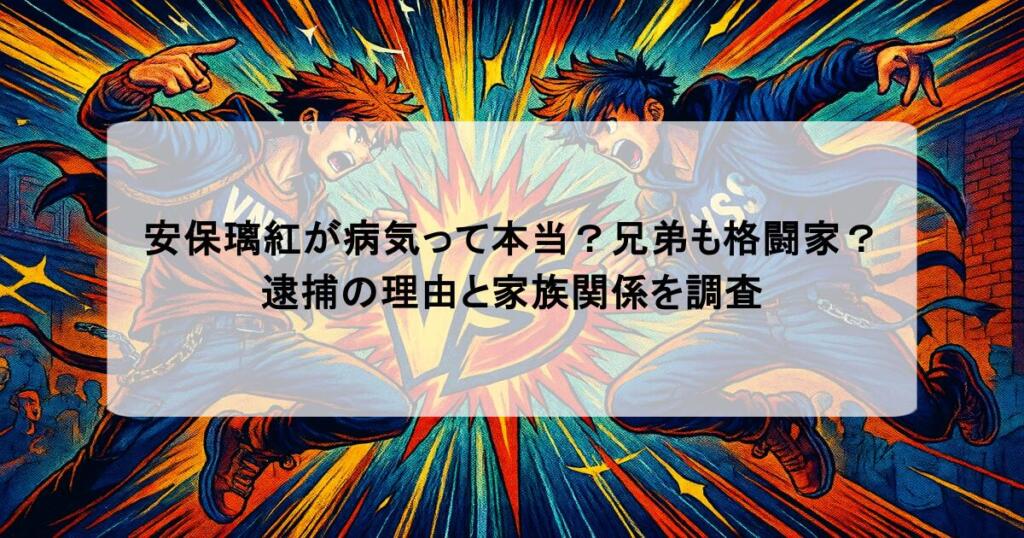 安保璃紅が病気って本当？兄弟も格闘家？逮捕の理由と家族関係を調査