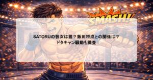 SATORUの彼女は誰？飯田将成との関係は？ドタキャン騒動も調査