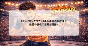 【ブレイキングダウン】黒石高大の年収は？経歴や現在の活動も調査！