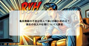亀田興毅の子供は何人？嫁との馴れ初めは？現在の収入や仕事についても調査